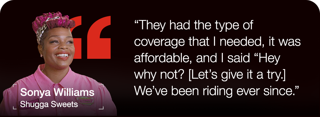 Sonya Williams| Shugga Sweets 'They had the type of coverage that i needed, it was affordable, and i said 'Hey why not? [Let's give it a try.] We've been riding ever since.'